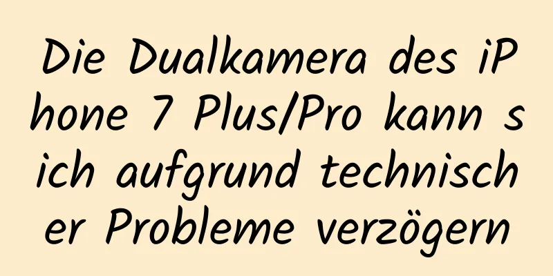Die Dualkamera des iPhone 7 Plus/Pro kann sich aufgrund technischer Probleme verzögern