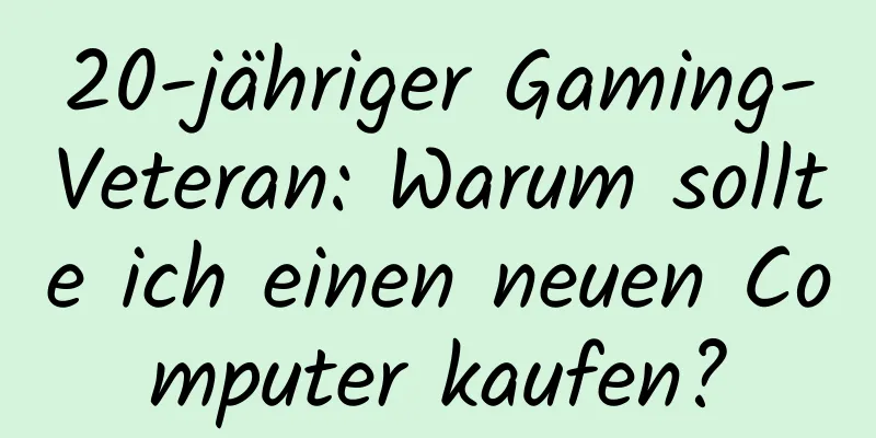 20-jähriger Gaming-Veteran: Warum sollte ich einen neuen Computer kaufen?