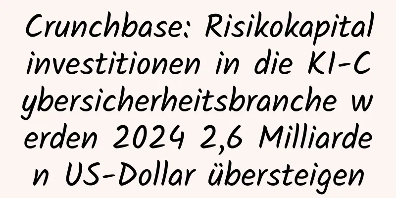Crunchbase: Risikokapitalinvestitionen in die KI-Cybersicherheitsbranche werden 2024 2,6 Milliarden US-Dollar übersteigen