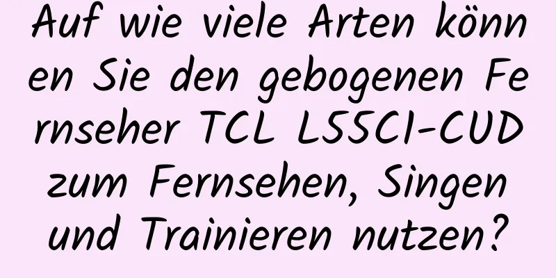 Auf wie viele Arten können Sie den gebogenen Fernseher TCL L55C1-CUD zum Fernsehen, Singen und Trainieren nutzen?