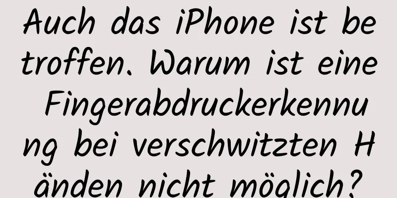Auch das iPhone ist betroffen. Warum ist eine Fingerabdruckerkennung bei verschwitzten Händen nicht möglich?