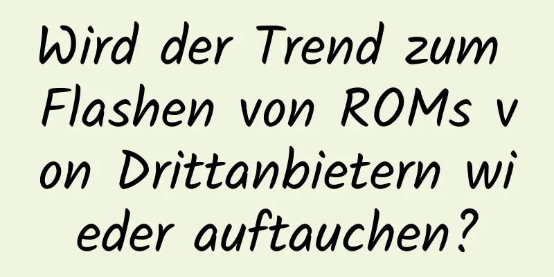 Wird der Trend zum Flashen von ROMs von Drittanbietern wieder auftauchen?