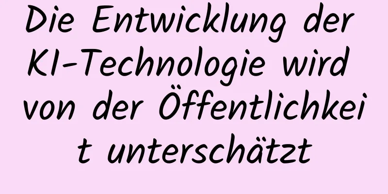 Die Entwicklung der KI-Technologie wird von der Öffentlichkeit unterschätzt