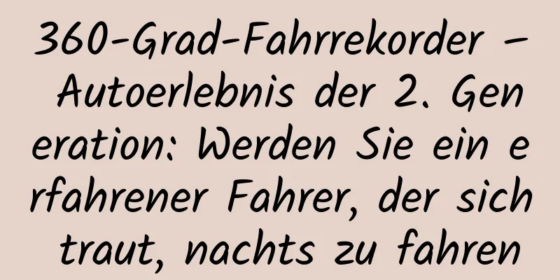 360-Grad-Fahrrekorder – Autoerlebnis der 2. Generation: Werden Sie ein erfahrener Fahrer, der sich traut, nachts zu fahren
