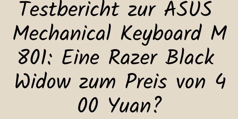 Testbericht zur ASUS Mechanical Keyboard M801: Eine Razer Black Widow zum Preis von 400 Yuan?