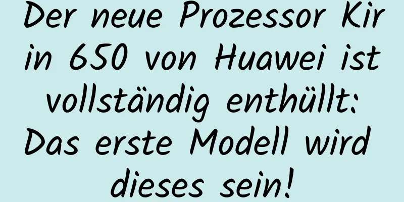 Der neue Prozessor Kirin 650 von Huawei ist vollständig enthüllt: Das erste Modell wird dieses sein!