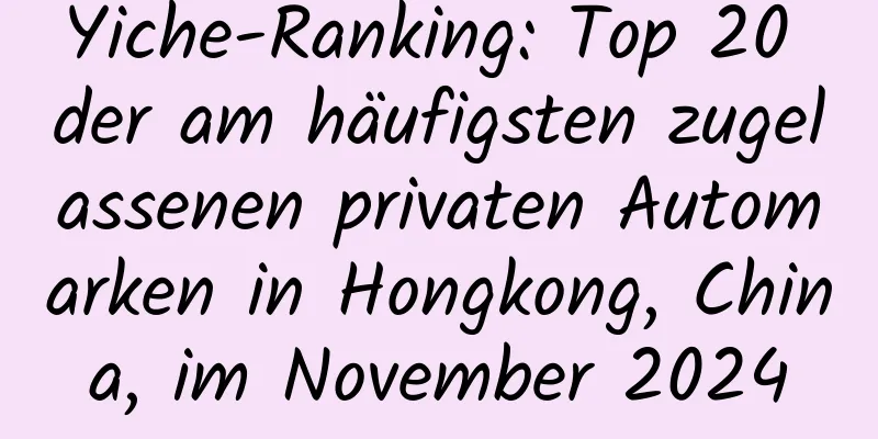Yiche-Ranking: Top 20 der am häufigsten zugelassenen privaten Automarken in Hongkong, China, im November 2024