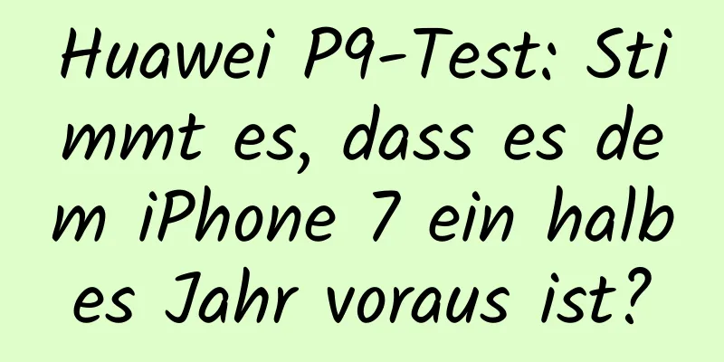 Huawei P9-Test: Stimmt es, dass es dem iPhone 7 ein halbes Jahr voraus ist?