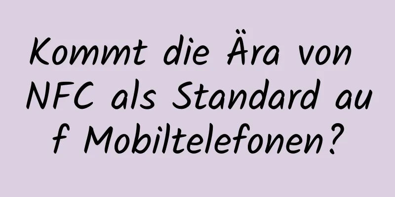 Kommt die Ära von NFC als Standard auf Mobiltelefonen?