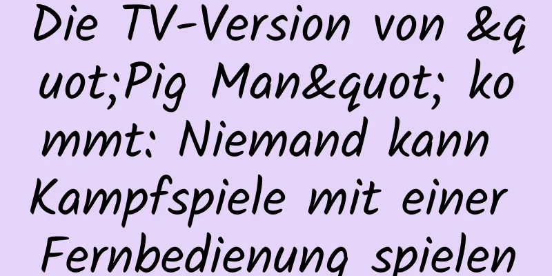 Die TV-Version von "Pig Man" kommt: Niemand kann Kampfspiele mit einer Fernbedienung spielen