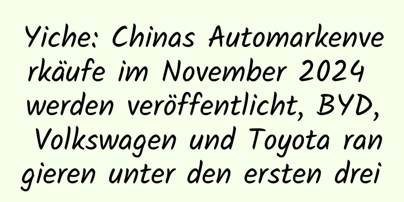 Yiche: Chinas Automarkenverkäufe im November 2024 werden veröffentlicht, BYD, Volkswagen und Toyota rangieren unter den ersten drei