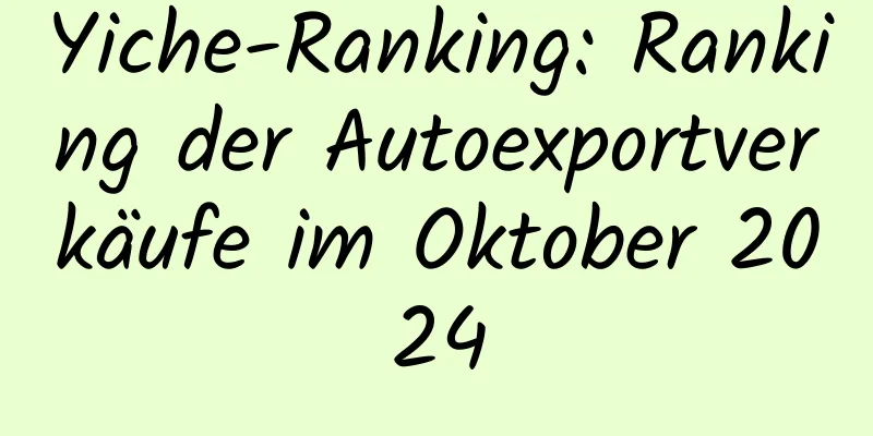 Yiche-Ranking: Ranking der Autoexportverkäufe im Oktober 2024