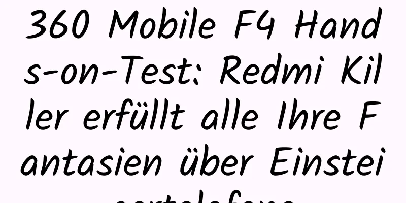360 Mobile F4 Hands-on-Test: Redmi Killer erfüllt alle Ihre Fantasien über Einsteigertelefone