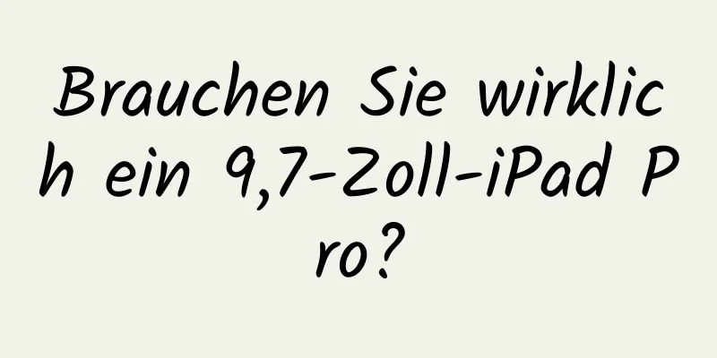 Brauchen Sie wirklich ein 9,7-Zoll-iPad Pro?