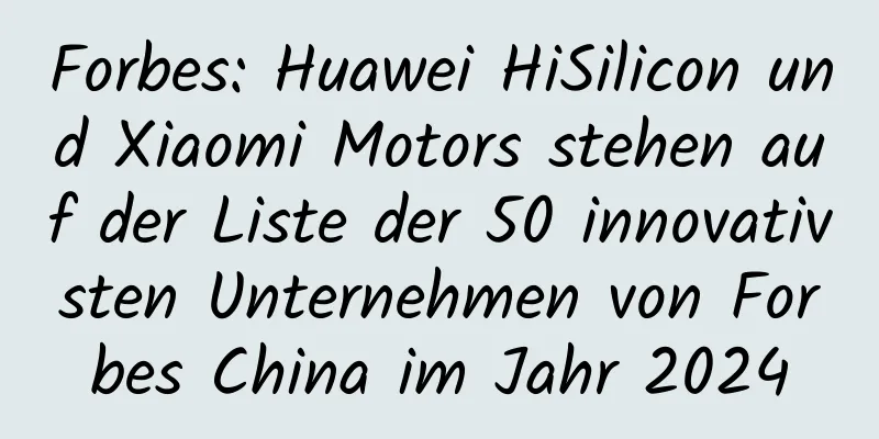 Forbes: Huawei HiSilicon und Xiaomi Motors stehen auf der Liste der 50 innovativsten Unternehmen von Forbes China im Jahr 2024