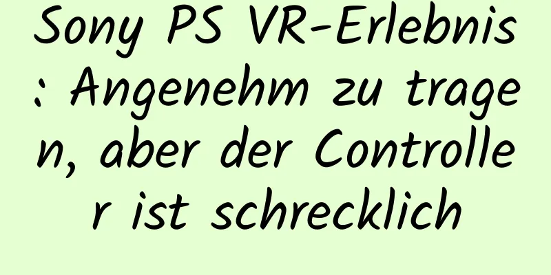 Sony PS VR-Erlebnis: Angenehm zu tragen, aber der Controller ist schrecklich
