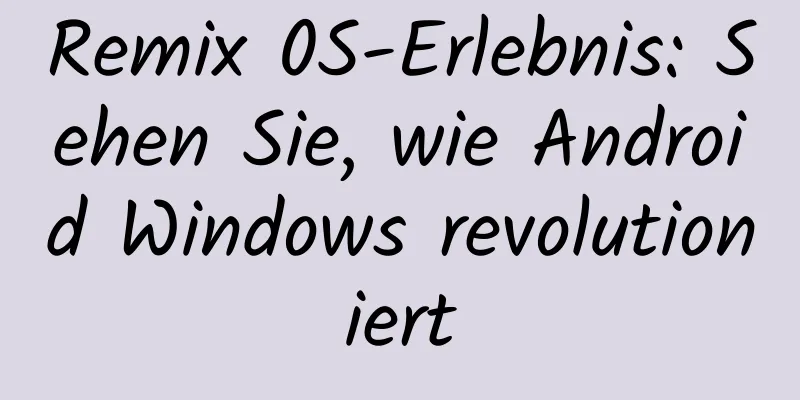 Remix 0S-Erlebnis: Sehen Sie, wie Android Windows revolutioniert