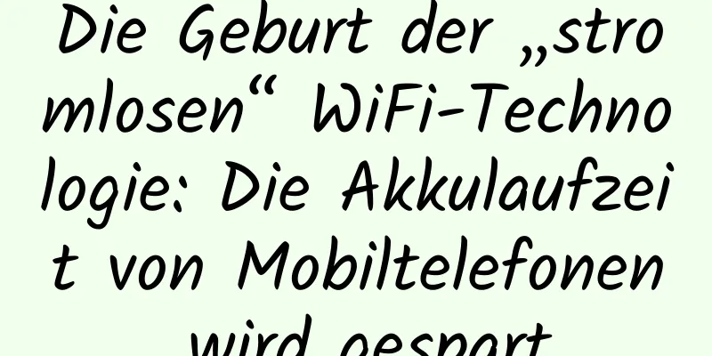 Die Geburt der „stromlosen“ WiFi-Technologie: Die Akkulaufzeit von Mobiltelefonen wird gespart