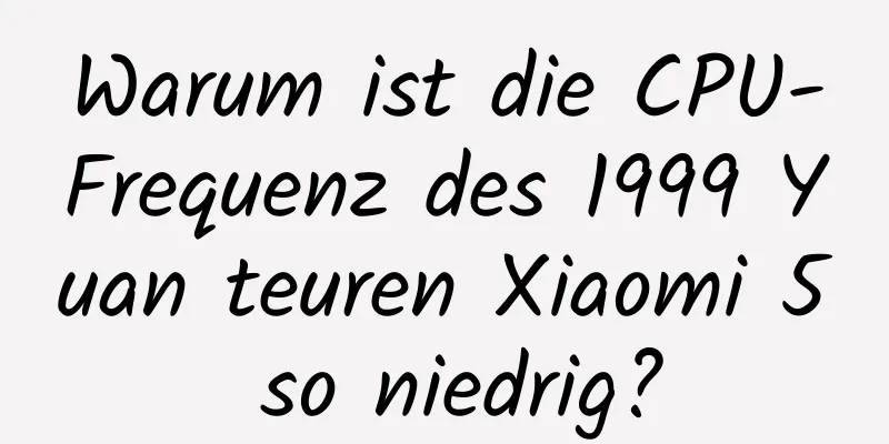 Warum ist die CPU-Frequenz des 1999 Yuan teuren Xiaomi 5 so niedrig?