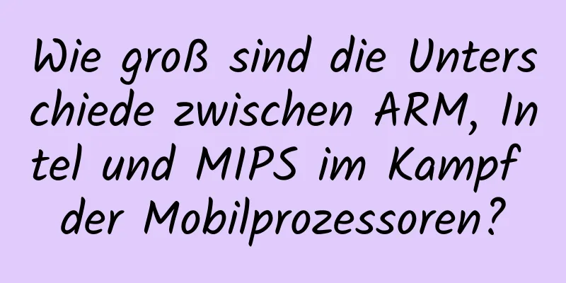 Wie groß sind die Unterschiede zwischen ARM, Intel und MIPS im Kampf der Mobilprozessoren?