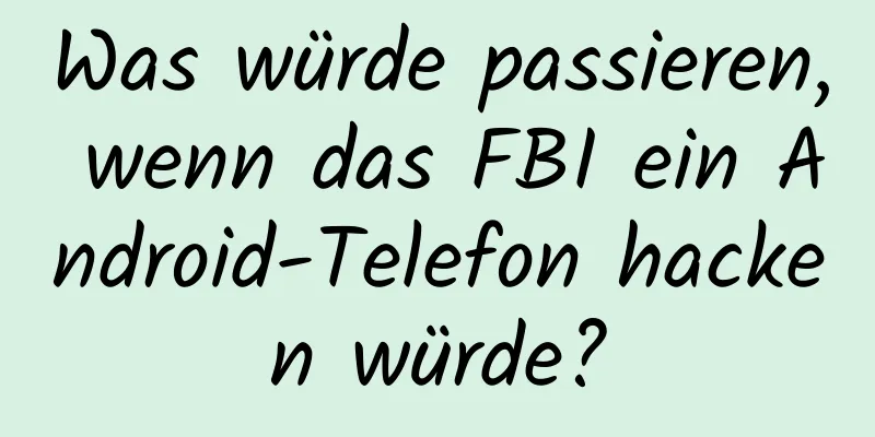 Was würde passieren, wenn das FBI ein Android-Telefon hacken würde?