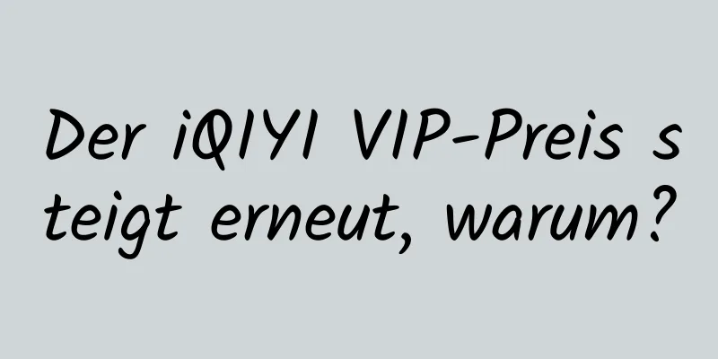 Der iQIYI VIP-Preis steigt erneut, warum?