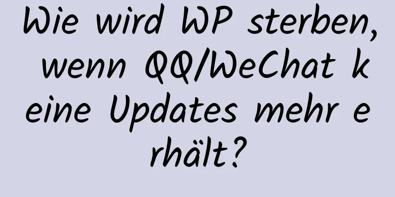 Wie wird WP sterben, wenn QQ/WeChat keine Updates mehr erhält?