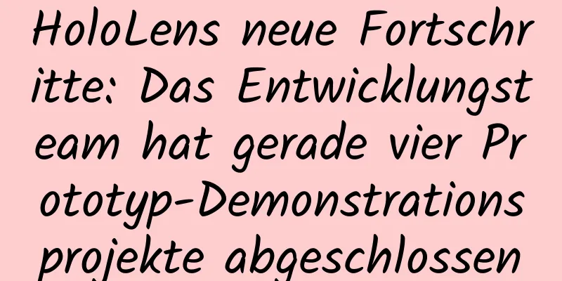 HoloLens neue Fortschritte: Das Entwicklungsteam hat gerade vier Prototyp-Demonstrationsprojekte abgeschlossen