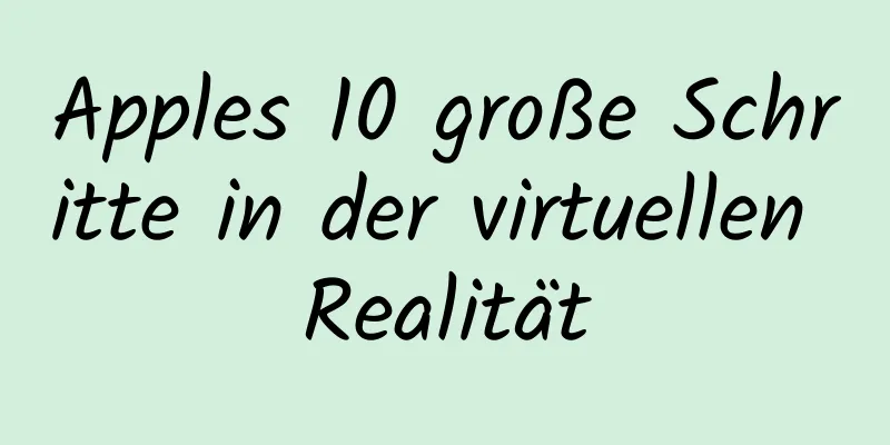 Apples 10 große Schritte in der virtuellen Realität