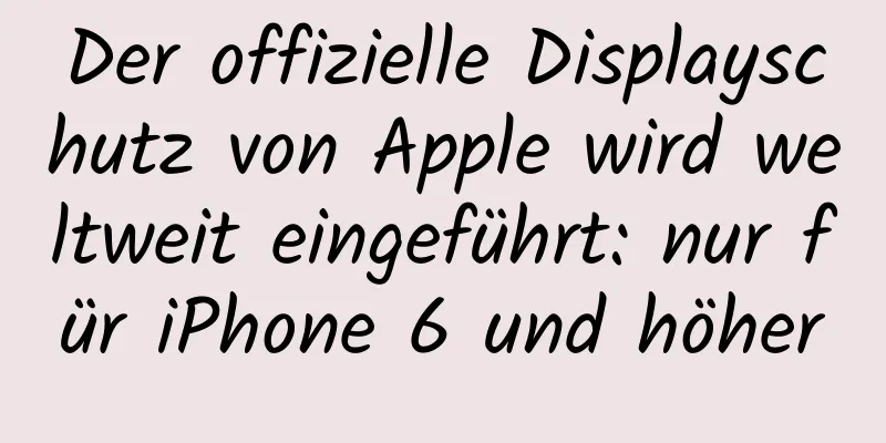 Der offizielle Displayschutz von Apple wird weltweit eingeführt: nur für iPhone 6 und höher