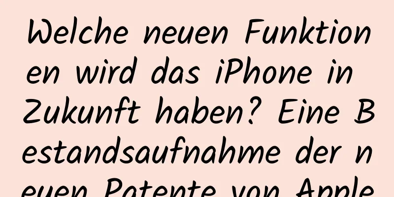 Welche neuen Funktionen wird das iPhone in Zukunft haben? Eine Bestandsaufnahme der neuen Patente von Apple