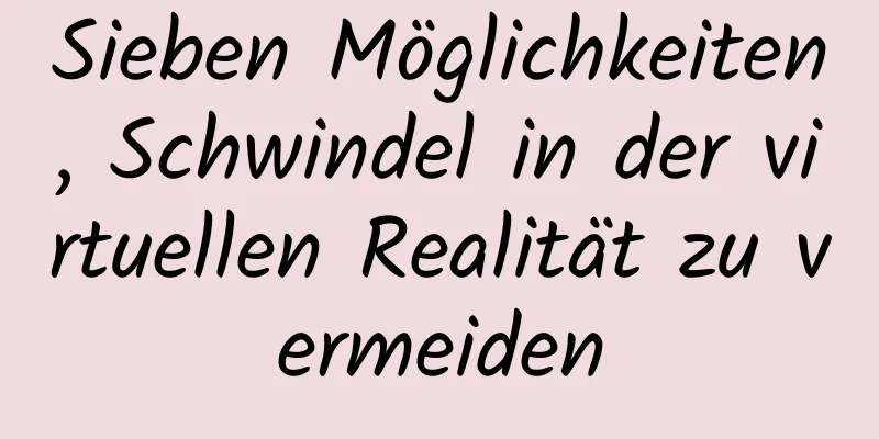 Sieben Möglichkeiten, Schwindel in der virtuellen Realität zu vermeiden