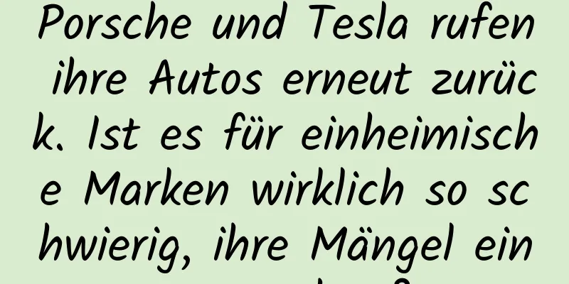 Porsche und Tesla rufen ihre Autos erneut zurück. Ist es für einheimische Marken wirklich so schwierig, ihre Mängel einzugestehen?