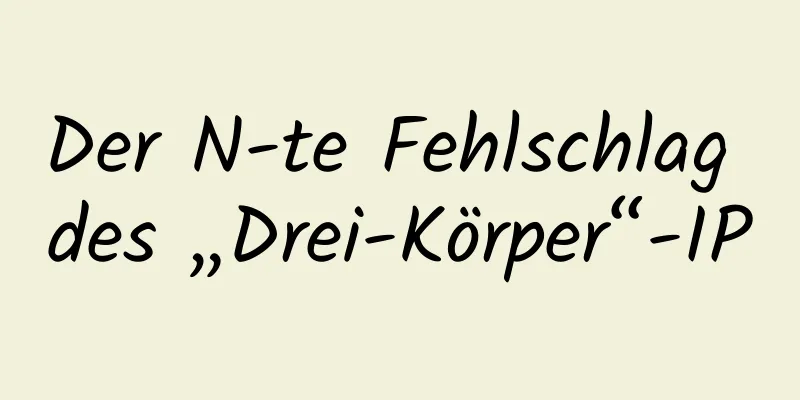 Der N-te Fehlschlag des „Drei-Körper“-IP