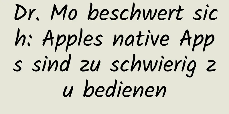 Dr. Mo beschwert sich: Apples native Apps sind zu schwierig zu bedienen