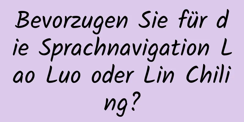 Bevorzugen Sie für die Sprachnavigation Lao Luo oder Lin Chiling?