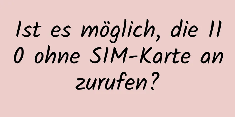 Ist es möglich, die 110 ohne SIM-Karte anzurufen?