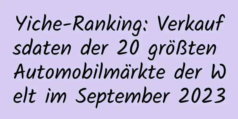 Yiche-Ranking: Verkaufsdaten der 20 größten Automobilmärkte der Welt im September 2023