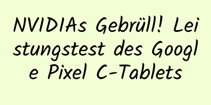 NVIDIAs Gebrüll! Leistungstest des Google Pixel C-Tablets