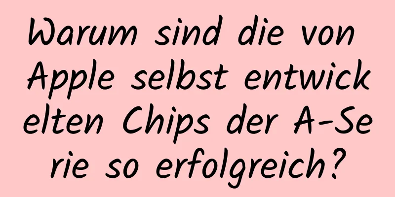 Warum sind die von Apple selbst entwickelten Chips der A-Serie so erfolgreich?