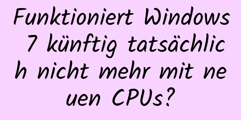 Funktioniert Windows 7 künftig tatsächlich nicht mehr mit neuen CPUs?