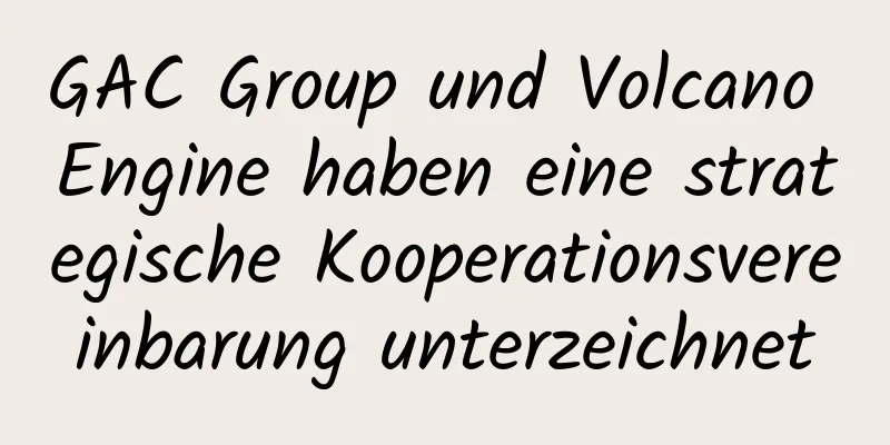 GAC Group und Volcano Engine haben eine strategische Kooperationsvereinbarung unterzeichnet