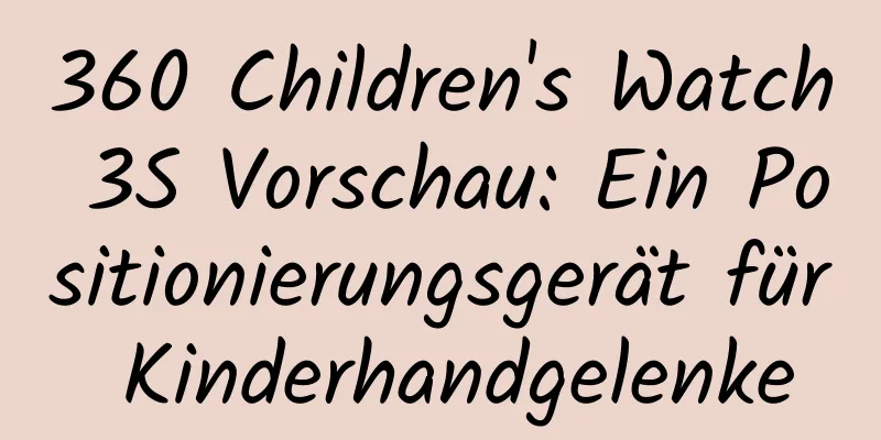 360 Children's Watch 3S Vorschau: Ein Positionierungsgerät für Kinderhandgelenke