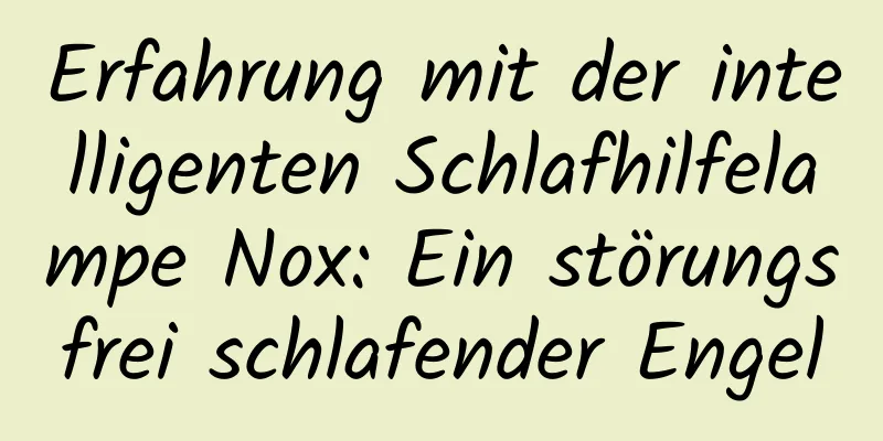 Erfahrung mit der intelligenten Schlafhilfelampe Nox: Ein störungsfrei schlafender Engel