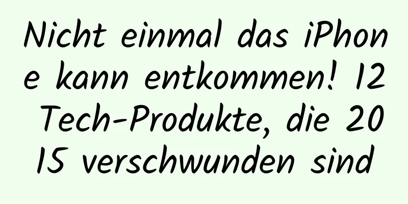 Nicht einmal das iPhone kann entkommen! 12 Tech-Produkte, die 2015 verschwunden sind