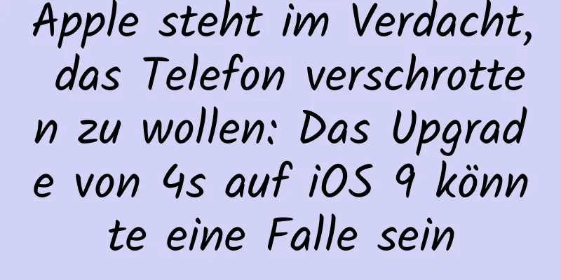 Apple steht im Verdacht, das Telefon verschrotten zu wollen: Das Upgrade von 4s auf iOS 9 könnte eine Falle sein