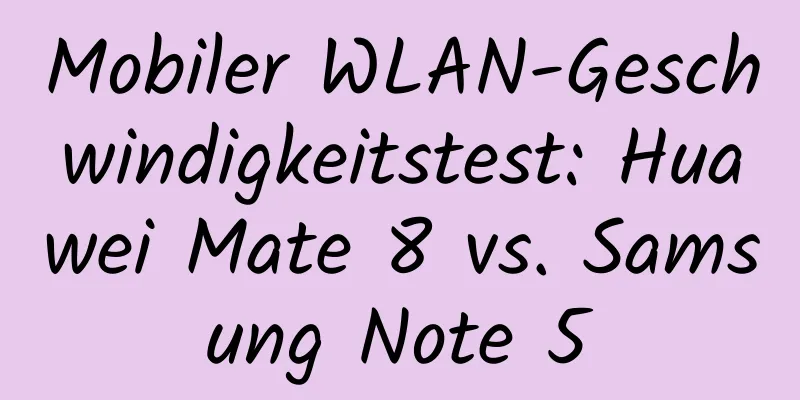 Mobiler WLAN-Geschwindigkeitstest: Huawei Mate 8 vs. Samsung Note 5