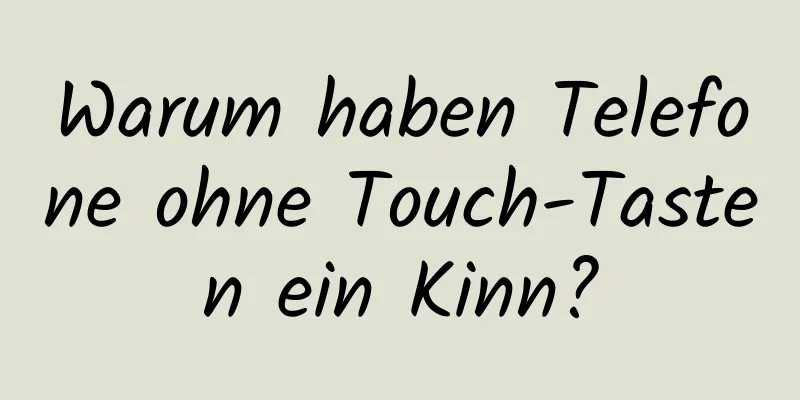 Warum haben Telefone ohne Touch-Tasten ein Kinn?