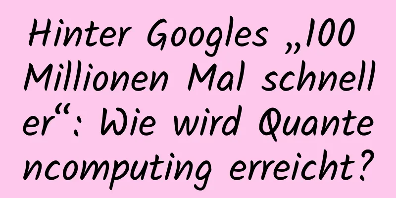 Hinter Googles „100 Millionen Mal schneller“: Wie wird Quantencomputing erreicht?