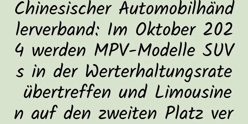 Chinesischer Automobilhändlerverband: Im Oktober 2024 werden MPV-Modelle SUVs in der Werterhaltungsrate übertreffen und Limousinen auf den zweiten Platz verdrängen